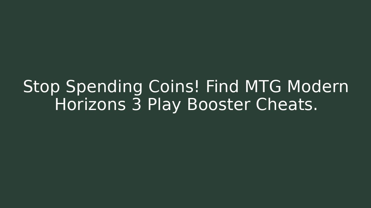 Stop Spending Coins! Find MTG Modern Horizons 3 Play Booster Cheats.