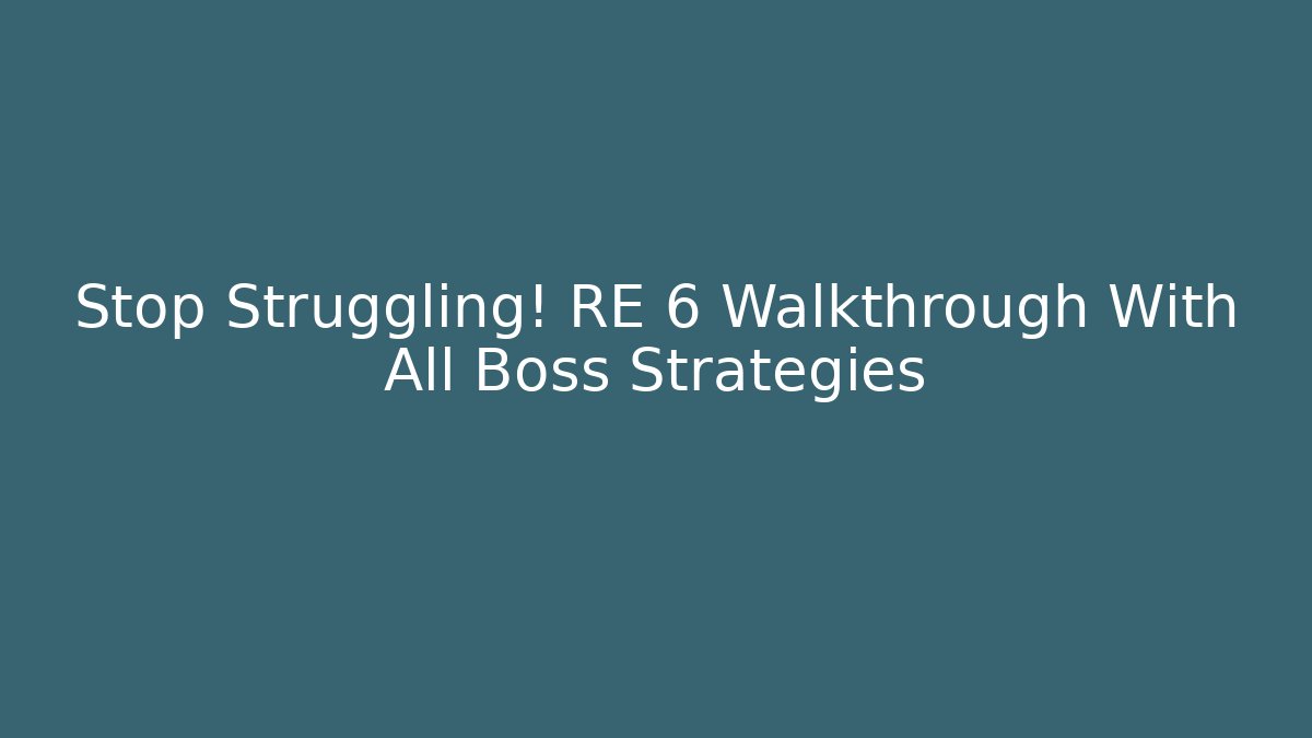 Stop Struggling! RE 6 Walkthrough With All Boss Strategies