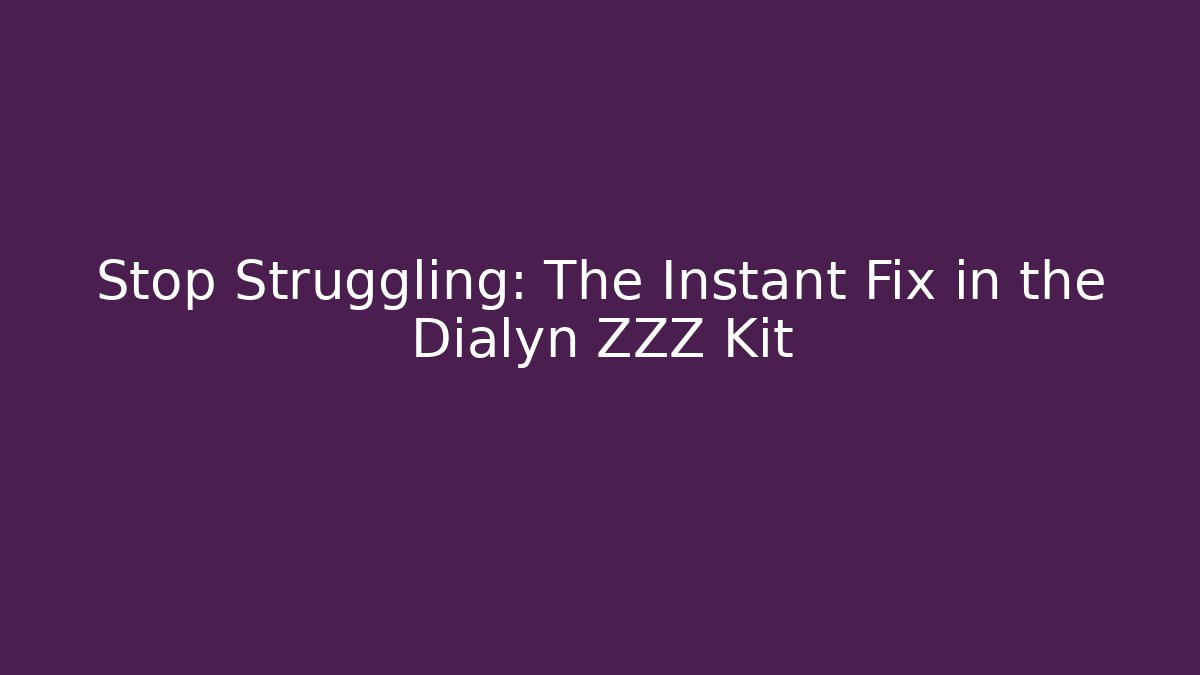 Stop Struggling: The Instant Fix in the Dialyn ZZZ Kit