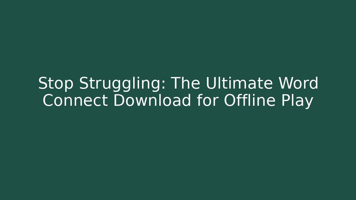 Stop Struggling: The Ultimate Word Connect Download for Offline Play