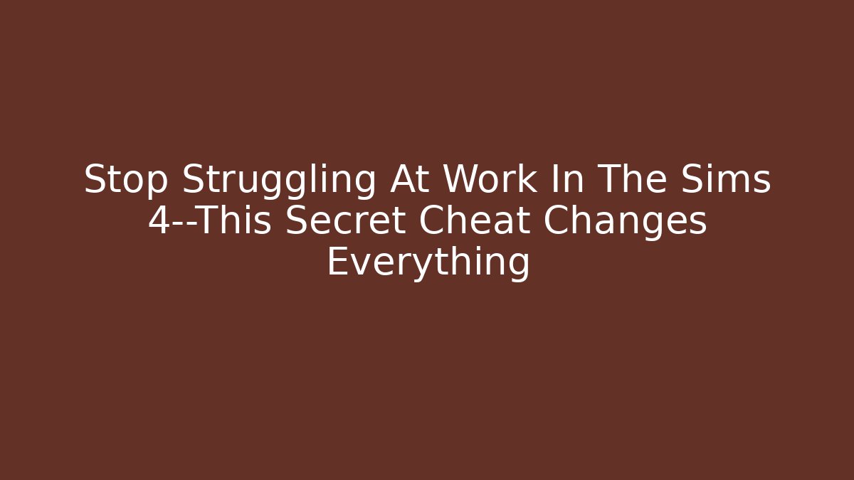 Stop Struggling At Work In The Sims 4—This Secret Cheat Changes Everything - Create More Assets