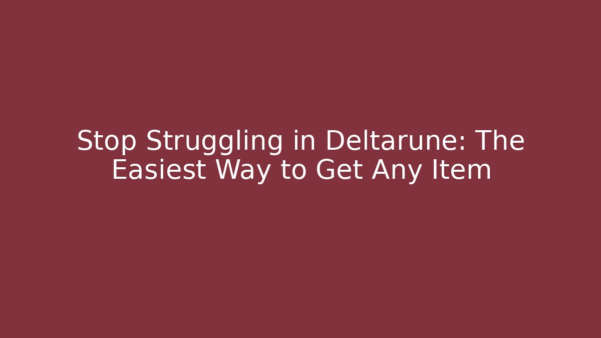 Stop Struggling in Deltarune: The Easiest Way to Get Any Item