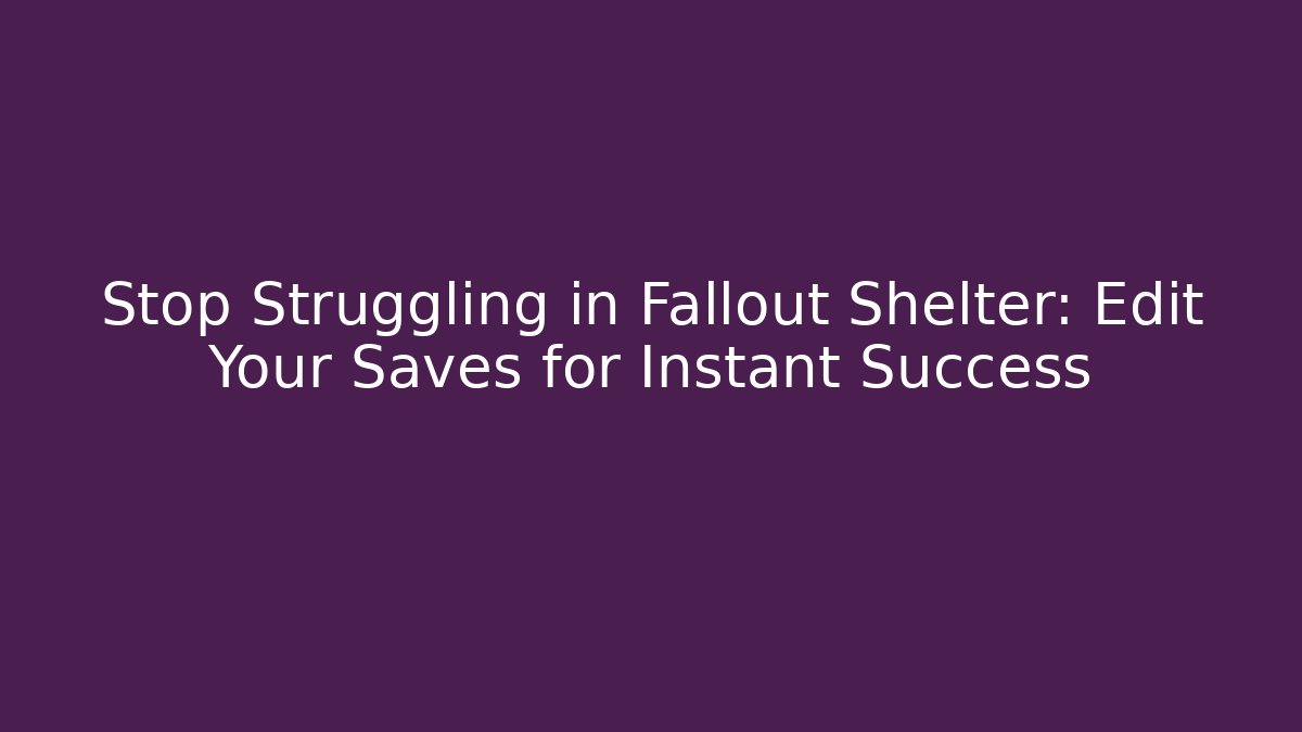Stop Struggling in Fallout Shelter: Edit Your Saves for Instant Success