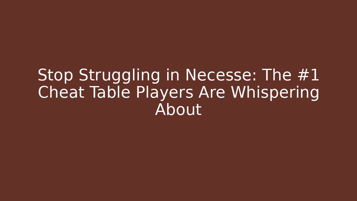 Stop Struggling in Necesse: The #1 Cheat Table Players Are Whispering About