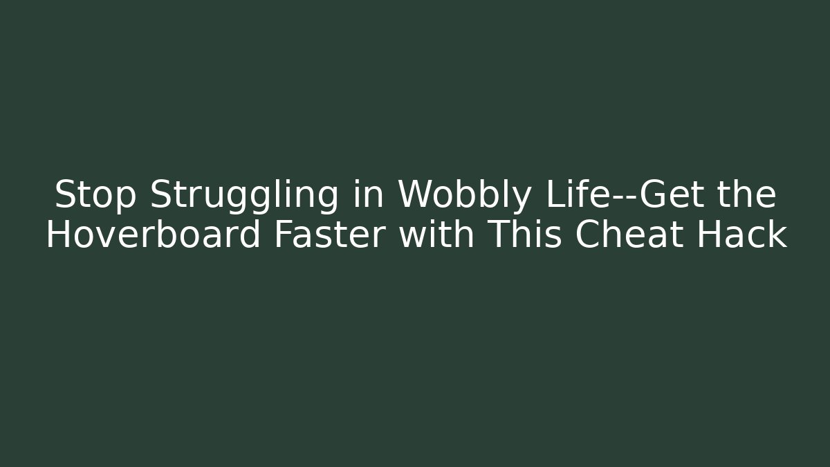 Stop Struggling in Wobbly Life—Get the Hoverboard Faster with This Cheat Hack - Create More Assets