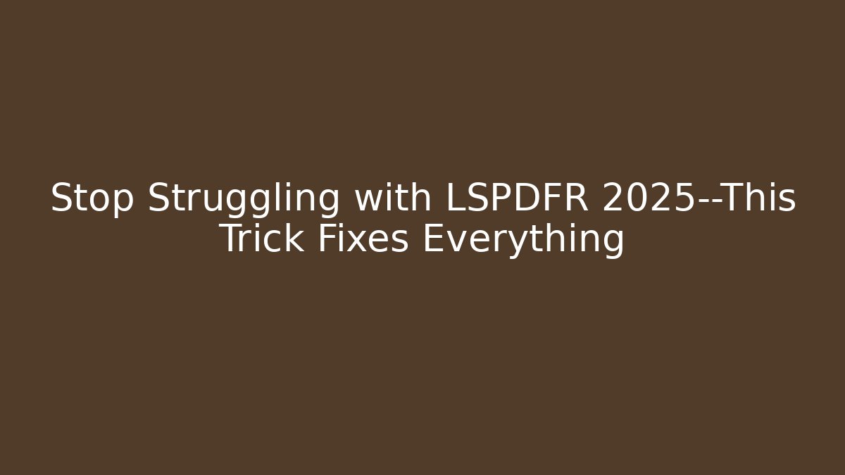 Stop Struggling with LSPDFR 2025—This Trick Fixes Everything