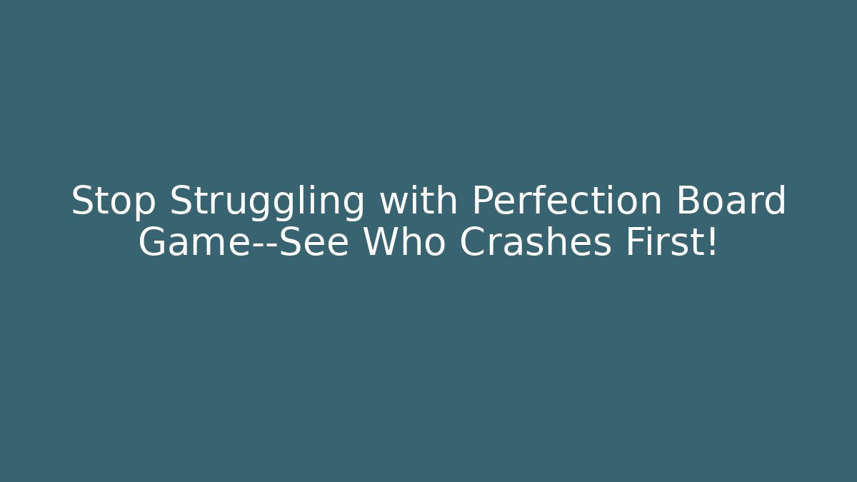 Stop Struggling with Perfection Board Game—See Who Crashes First!