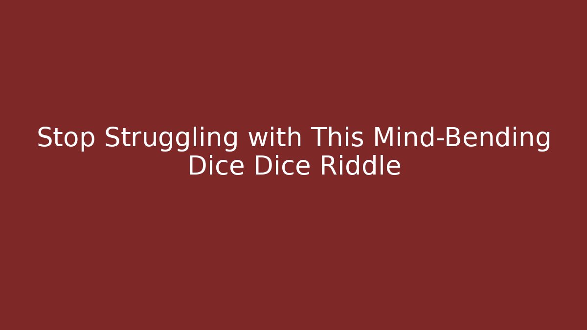 Stop Struggling with This Mind-Bending Dice Dice Riddle