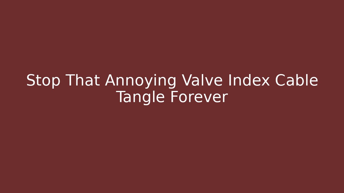 Stop That Annoying Valve Index Cable Tangle Forever - Create More Assets