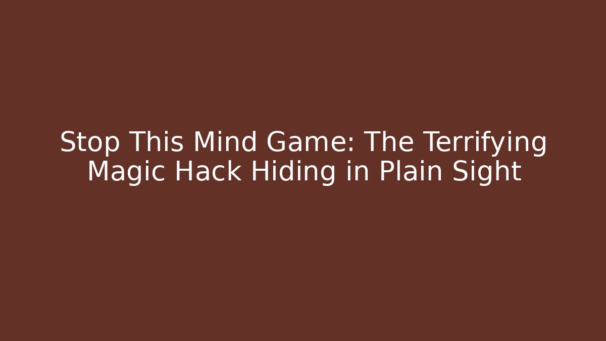 Stop This Mind Game: The Terrifying Magic Hack Hiding in Plain Sight