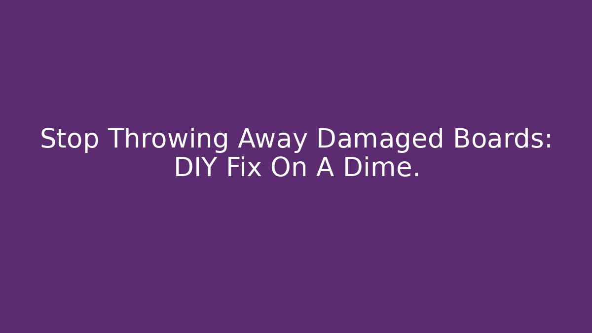 Stop Throwing Away Damaged Boards: DIY Fix On A Dime.