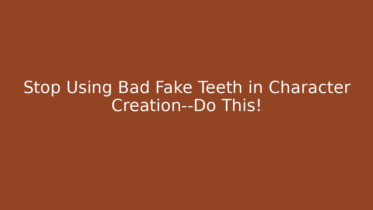 Stop Using Bad Fake Teeth in Character Creation—Do This! - Create More Assets