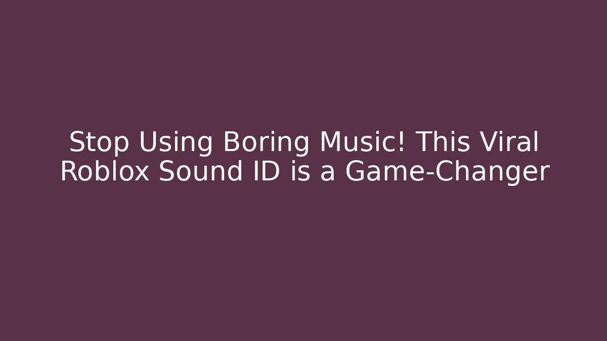 Stop Using Boring Music! This Viral Roblox Sound ID is a Game-Changer