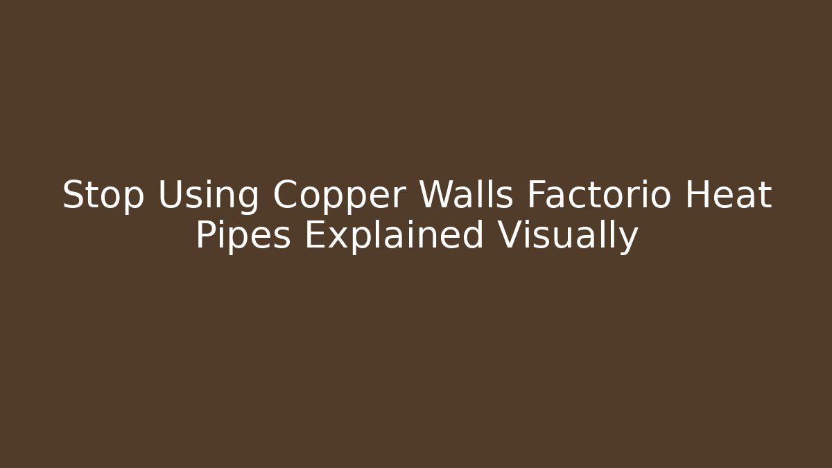 Stop Using Copper Walls Factorio Heat Pipes Explained Visually