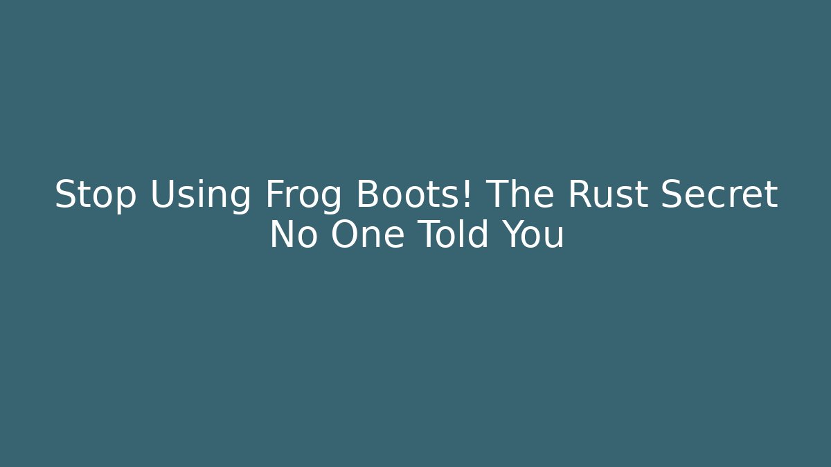 Stop Using Frog Boots! The Rust Secret No One Told You
