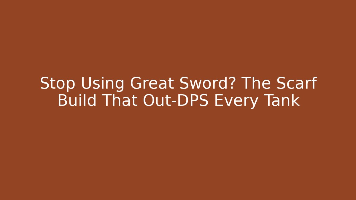Stop Using Great Sword? The Scarf Build That Out-DPS Every Tank