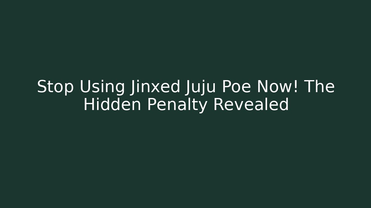 Stop Using Jinxed Juju Poe Now! The Hidden Penalty Revealed