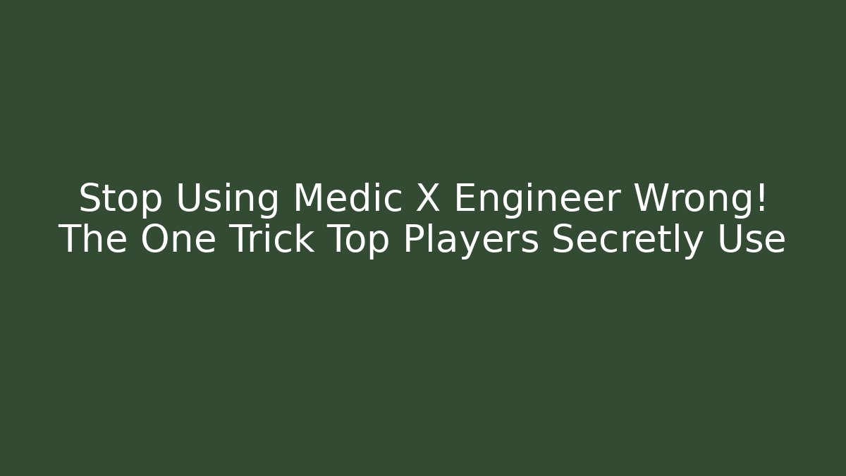 Stop Using Medic X Engineer Wrong! The One Trick Top Players Secretly Use