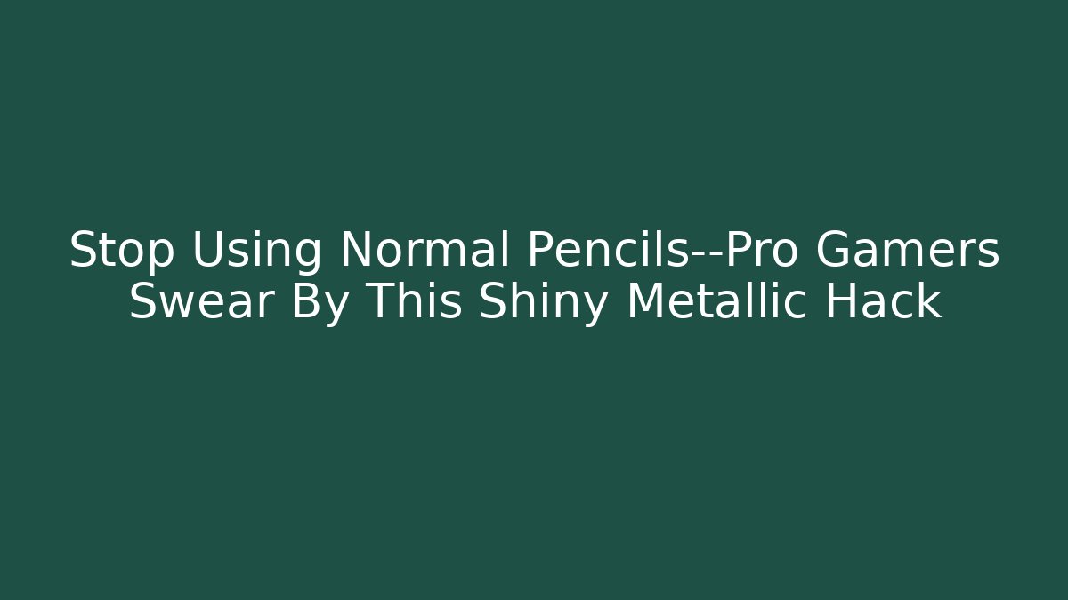 Stop Using Normal Pencils—Pro Gamers Swear By This Shiny Metallic Hack
