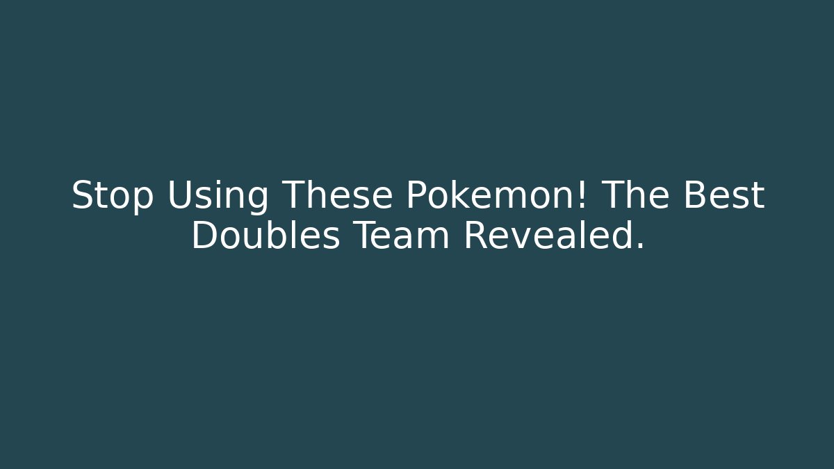 Stop Using These Pokemon! The Best Doubles Team Revealed. - Create More Assets