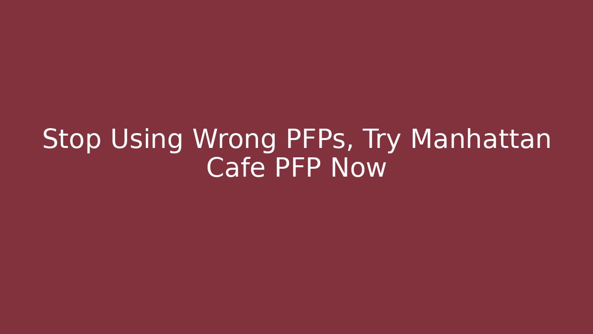 Stop Using Wrong PFPs, Try Manhattan Cafe PFP Now