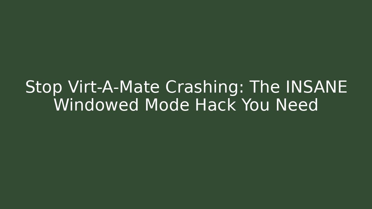 Stop Virt-A-Mate Crashing: The INSANE Windowed Mode Hack You Need