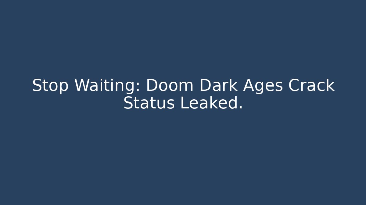 Stop Waiting: Doom Dark Ages Crack Status Leaked. - Create More Assets