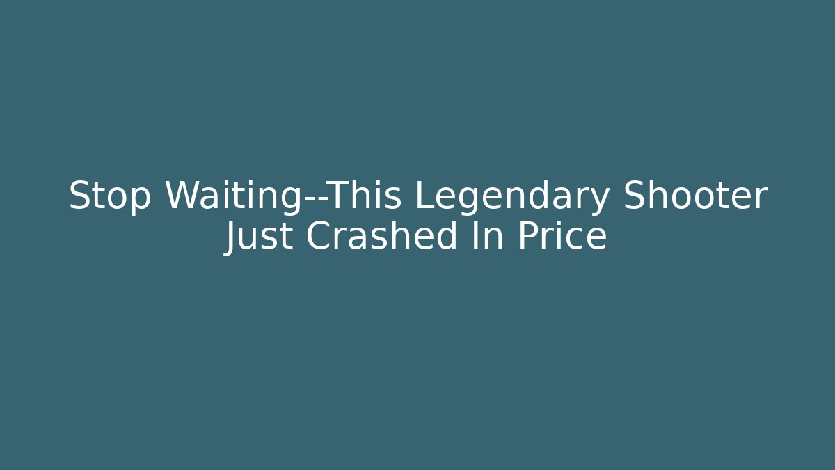 Stop Waiting—This Legendary Shooter Just Crashed In Price