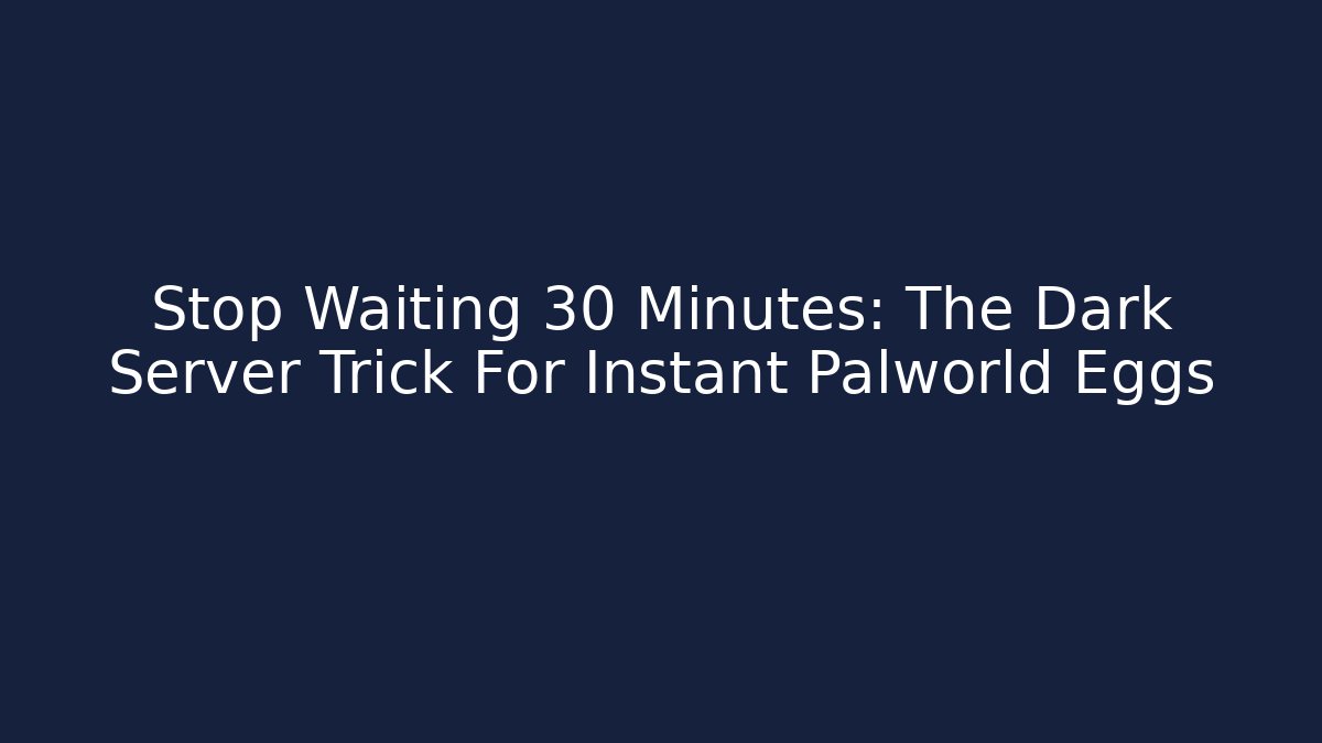 Stop Waiting 30 Minutes: The Dark Server Trick For Instant Palworld Eggs