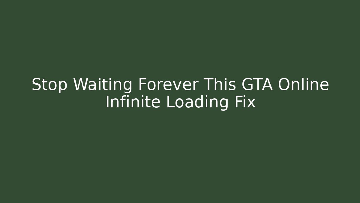 Stop Waiting Forever This GTA Online Infinite Loading Fix - Create More Assets