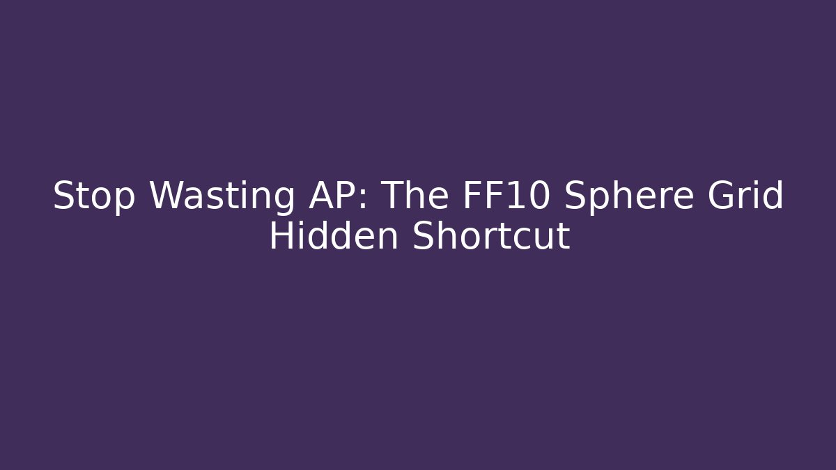 Stop Wasting AP: The FF10 Sphere Grid Hidden Shortcut