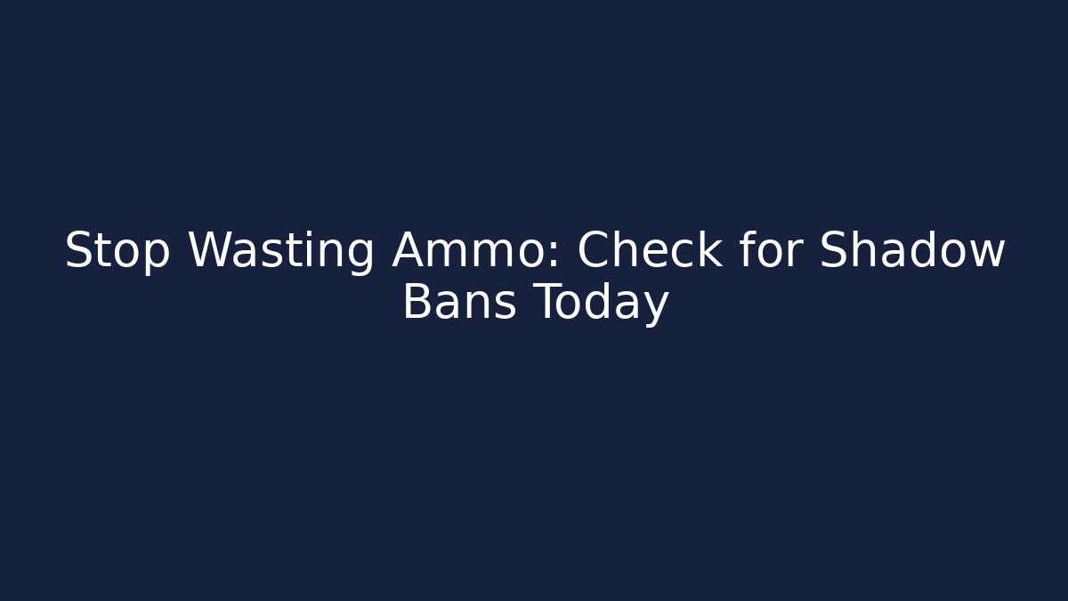 Stop Wasting Ammo: Check for Shadow Bans Today