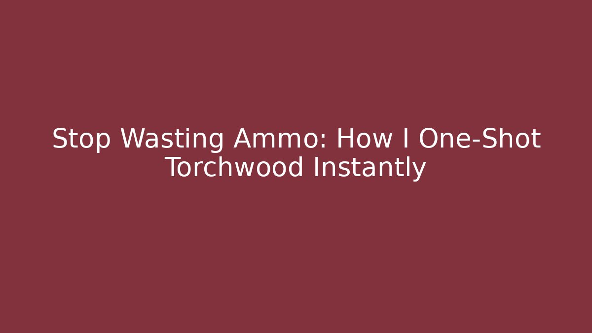 Stop Wasting Ammo: How I One-Shot Torchwood Instantly - Create More Assets