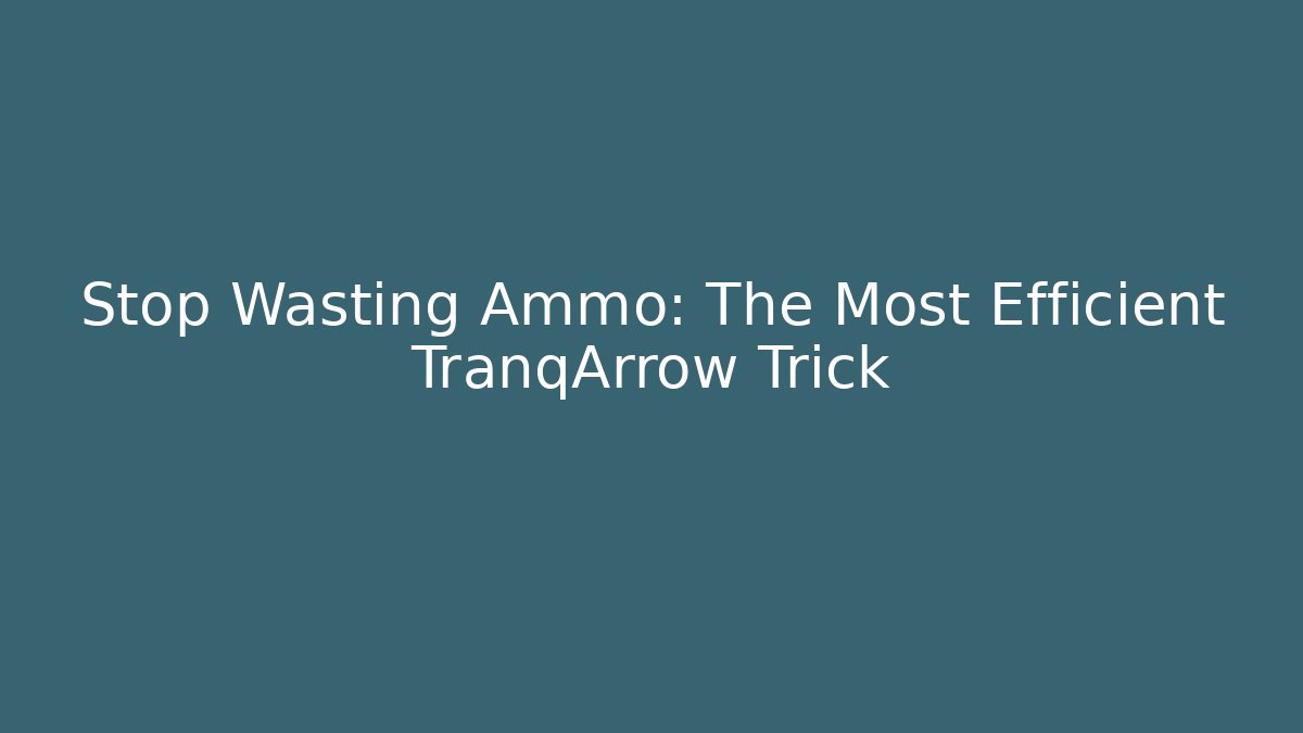 Stop Wasting Ammo: The Most Efficient TranqArrow Trick