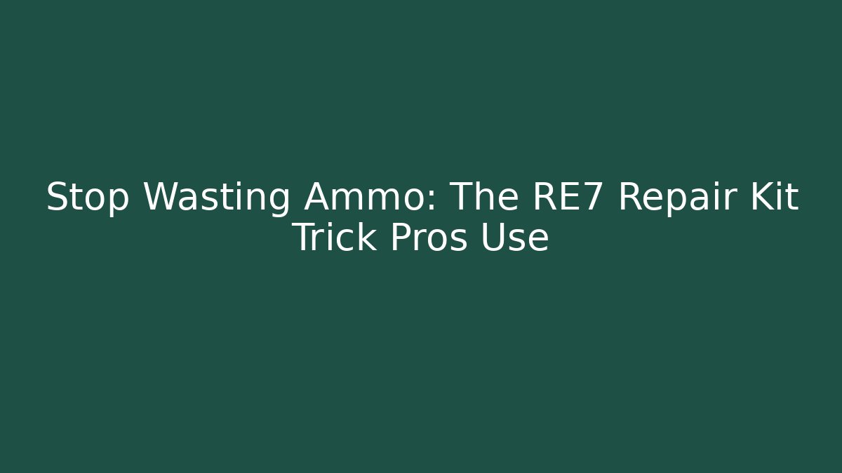 Stop Wasting Ammo: The RE7 Repair Kit Trick Pros Use