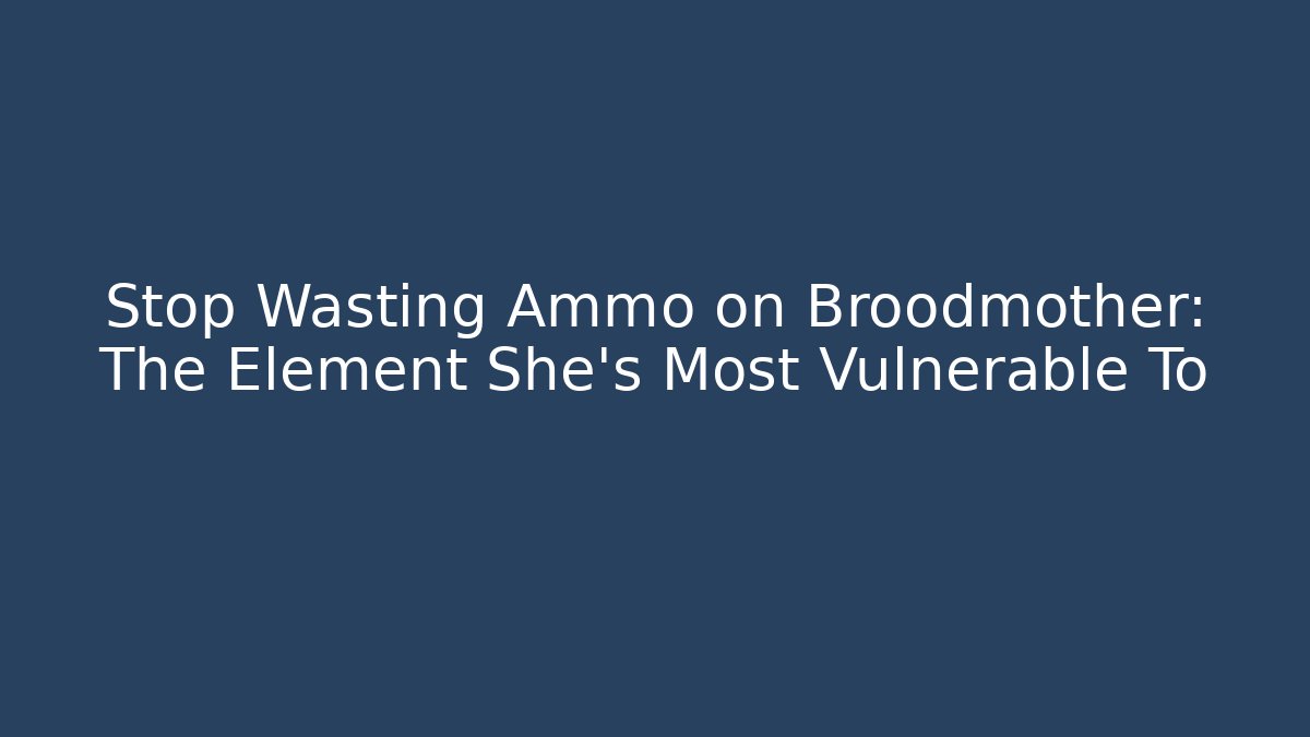 Stop Wasting Ammo on Broodmother: The Element She's Most Vulnerable To