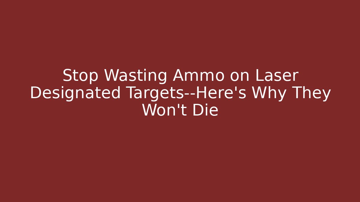 Stop Wasting Ammo on Laser Designated Targets—Here’s Why They Won’t Die
