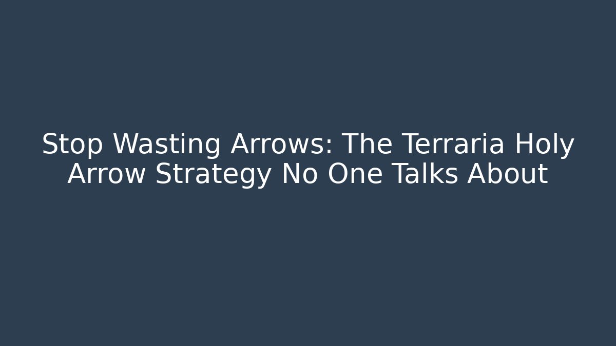 Stop Wasting Arrows: The Terraria Holy Arrow Strategy No One Talks About