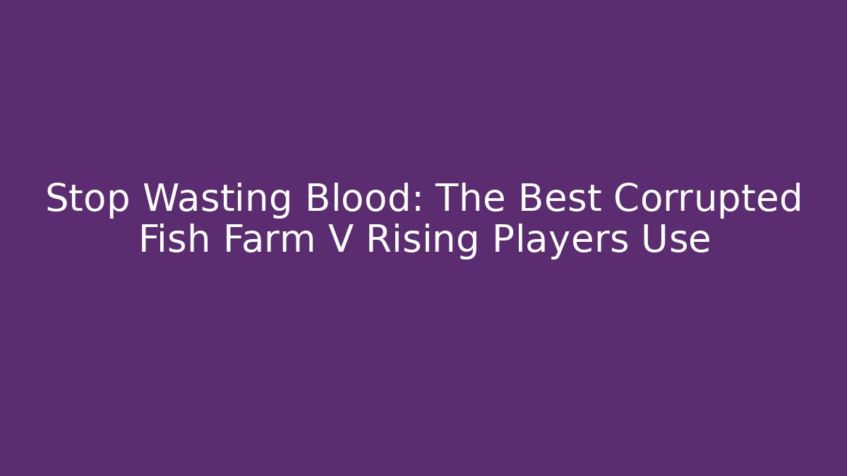 Stop Wasting Blood: The Best Corrupted Fish Farm V Rising Players Use