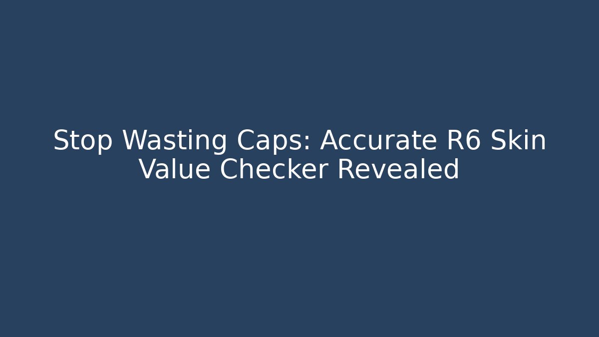 Stop Wasting Caps: Accurate R6 Skin Value Checker Revealed