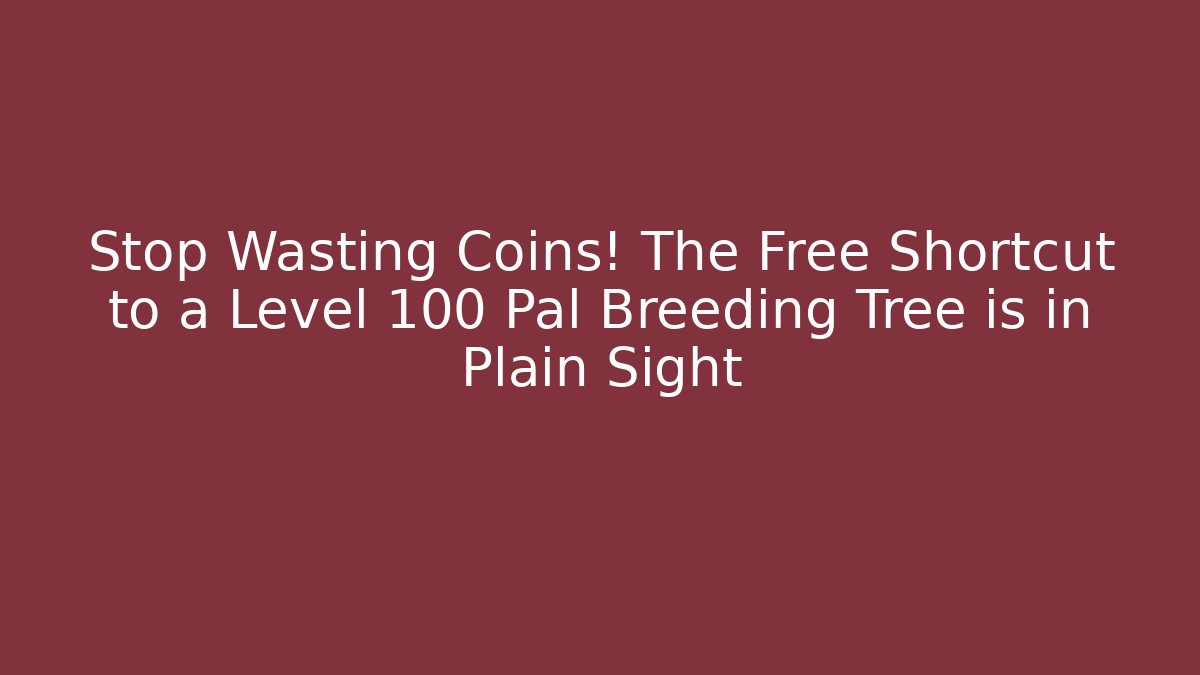 Stop Wasting Coins! The Free Shortcut to a Level 100 Pal Breeding Tree is in Plain Sight
