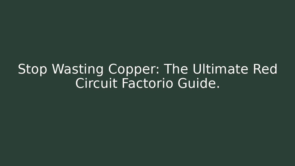 Stop Wasting Copper: The Ultimate Red Circuit Factorio Guide. - Create More Assets