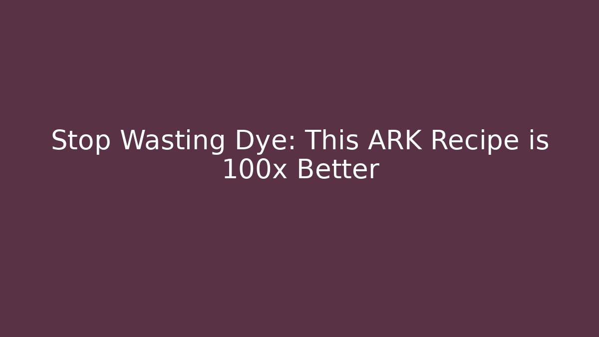 Stop Wasting Dye: This ARK Recipe is 100x Better