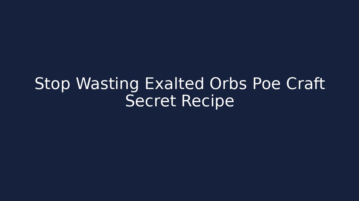 Stop Wasting Exalted Orbs Poe Craft Secret Recipe