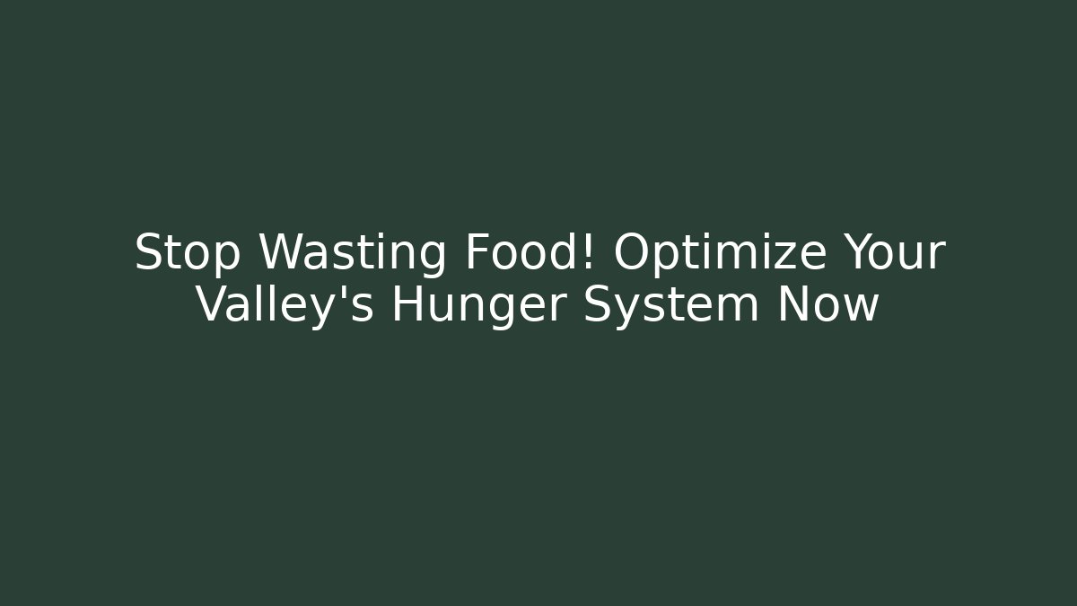 Stop Wasting Food! Optimize Your Valley's Hunger System Now