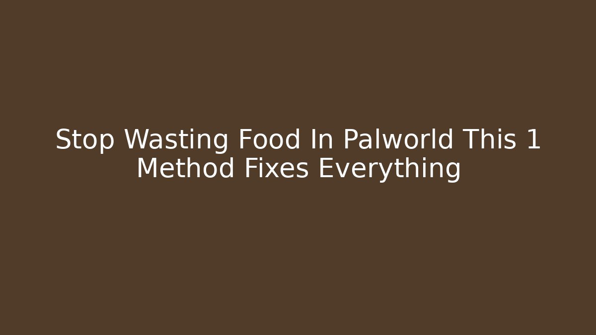 Stop Wasting Food In Palworld This 1 Method Fixes Everything - Create More Assets