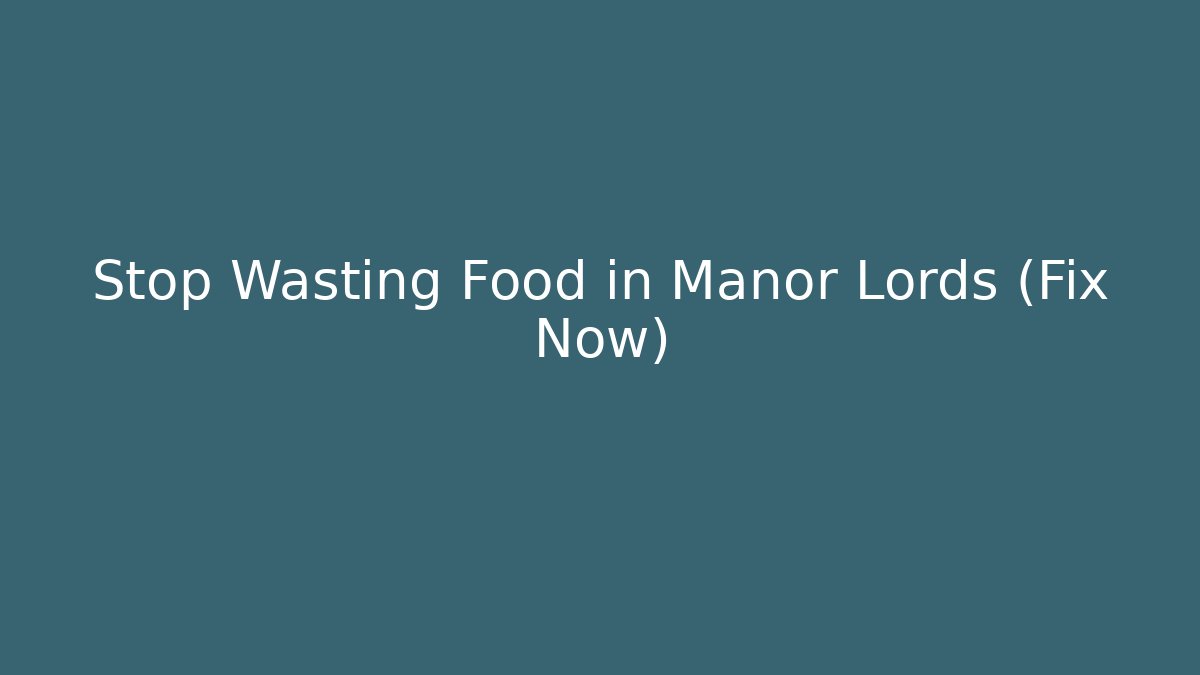 Stop Wasting Food in Manor Lords (Fix Now)