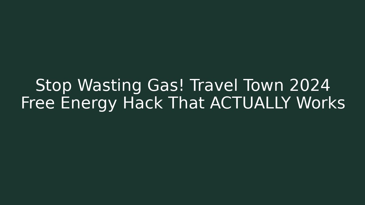 Stop Wasting Gas! Travel Town 2024 Free Energy Hack That ACTUALLY Works