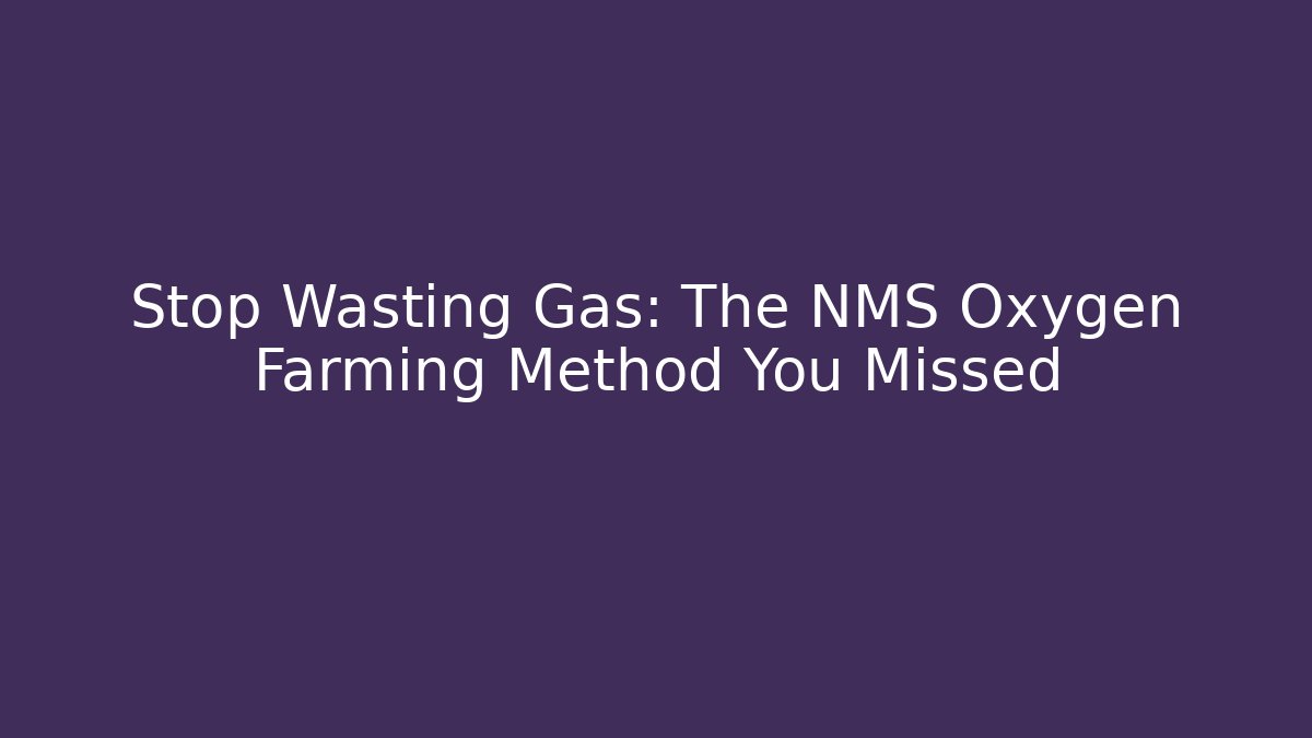 Stop Wasting Gas: The NMS Oxygen Farming Method You Missed