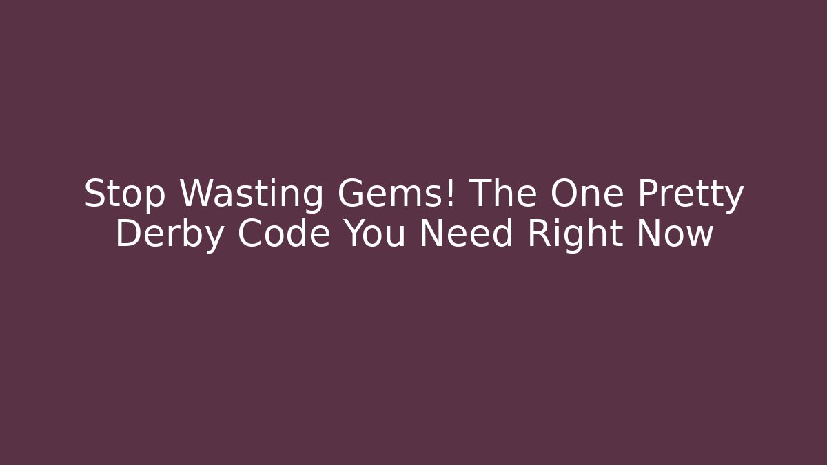 Stop Wasting Gems! The One Pretty Derby Code You Need Right Now